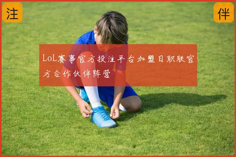LoL赛事官方投注平台加盟日职联官方合作伙伴阵营