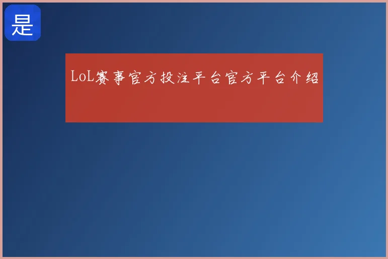 LoL赛事官方投注平台官方平台介绍