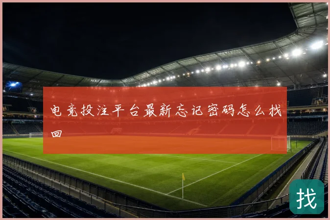 电竞投注平台最新忘记密码怎么找回