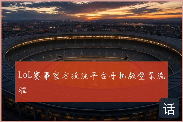 LoL赛事官方投注平台手机版登录流程