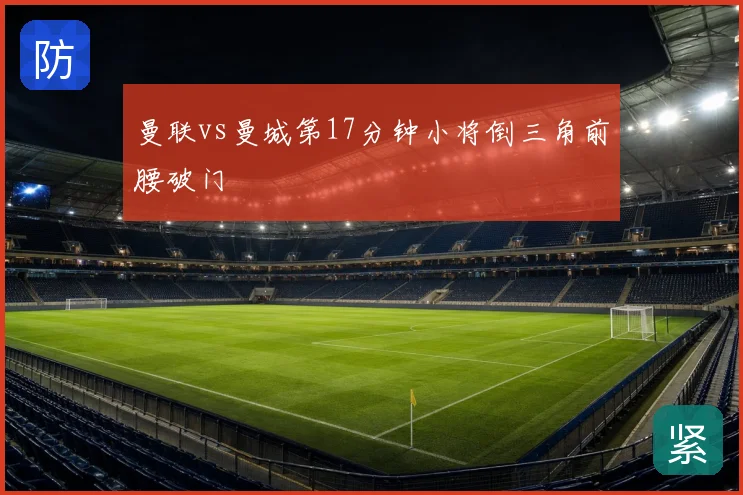 曼联vs曼城第17分钟小将倒三角前腰破门