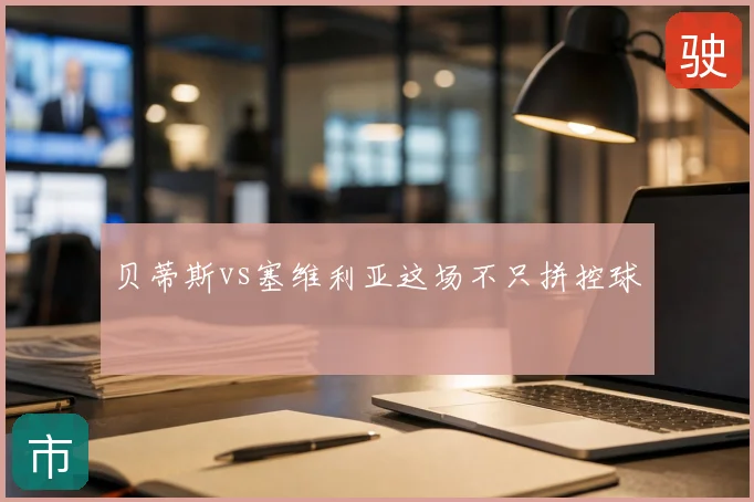 贝蒂斯vs塞维利亚这场不只拼控球